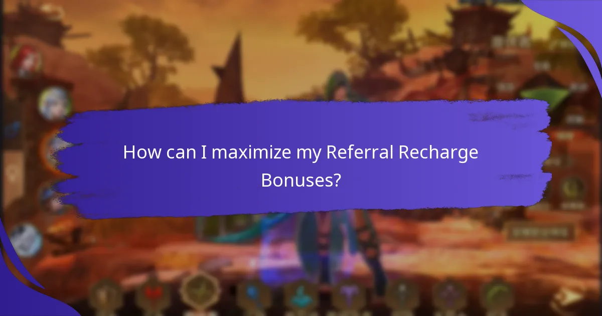 How can I maximize my Referral Recharge Bonuses?