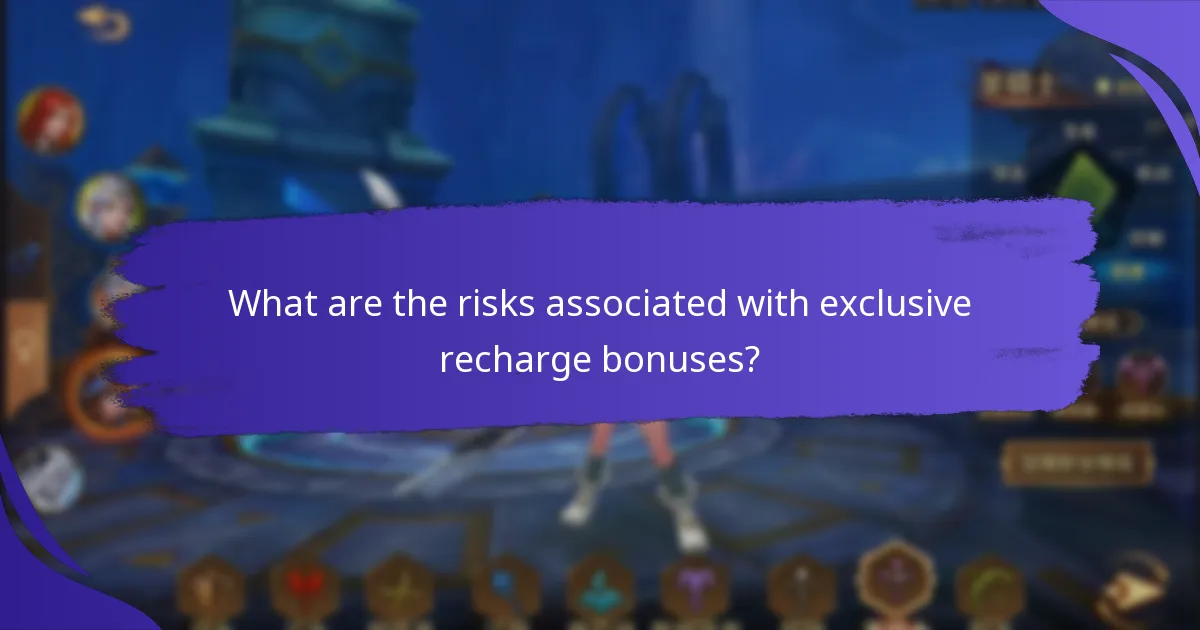 What are the risks associated with exclusive recharge bonuses?