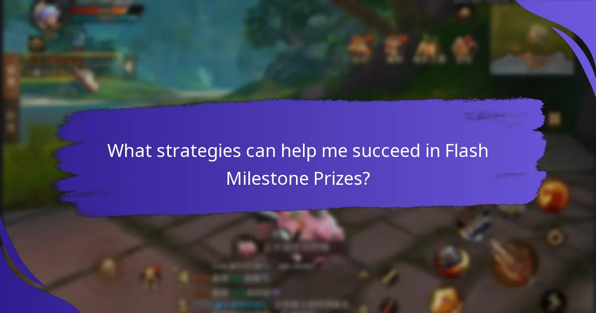 What strategies can help me succeed in Flash Milestone Prizes?